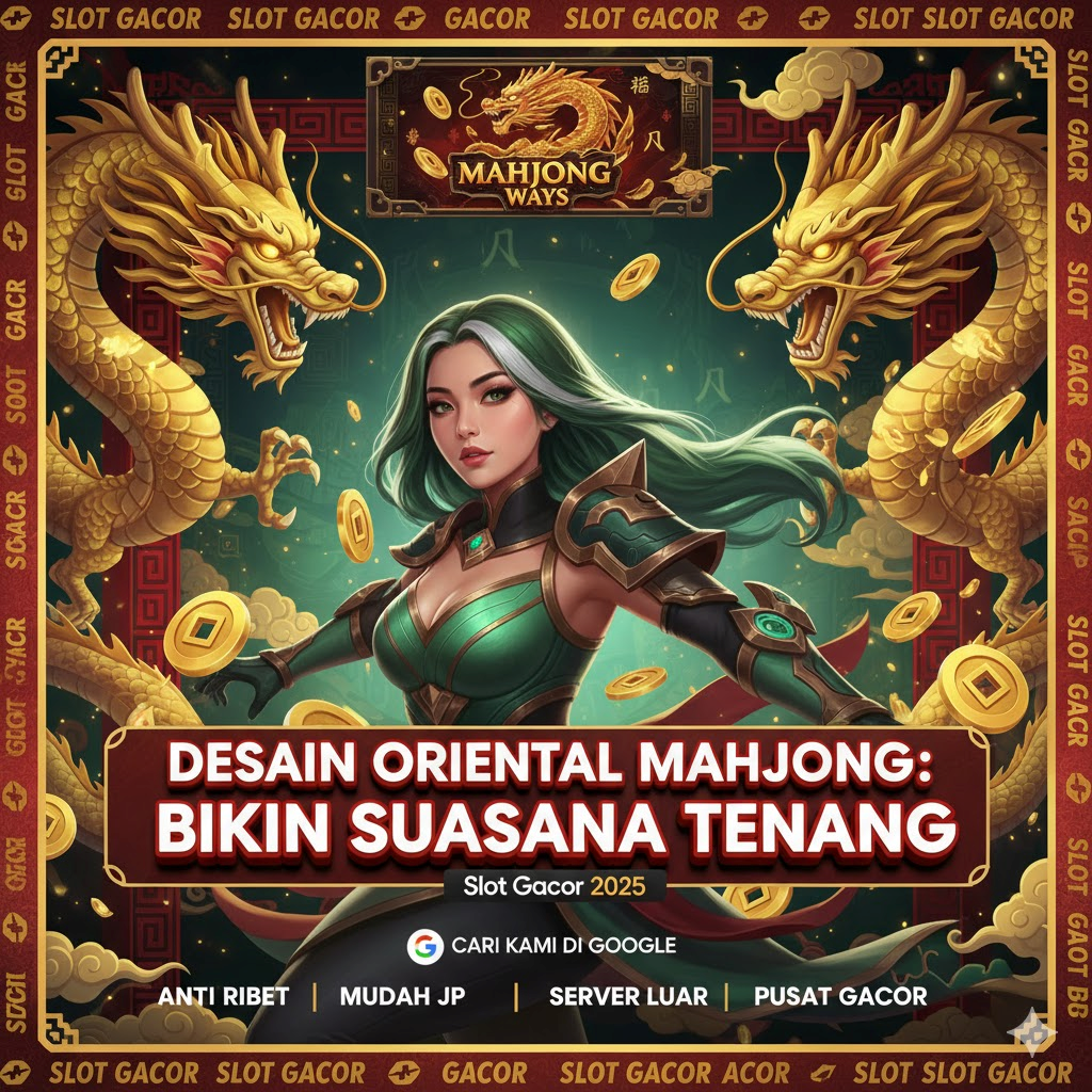 Desain Mahjong Ways Oriental: Estetika Tiongkok yang Klasik dan Elegan Menciptakan Suasana Bermain yang Tenang